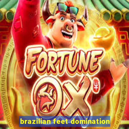 brazilian feet domination